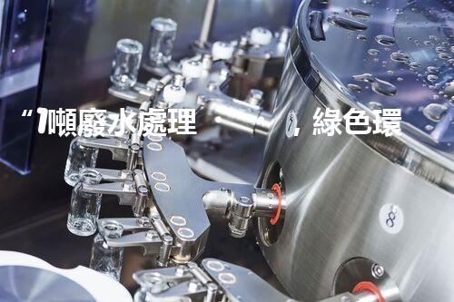 “1噸廢水處理，綠色環(huán)保新篇章”
